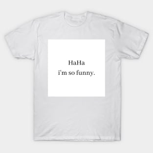 haha i'm so funny T-Shirt